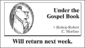 Under the Gospel Book by Bishop Robert C. Morlino will return next week.